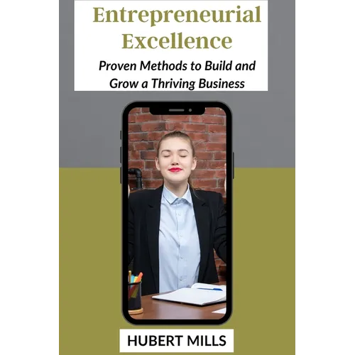 Entrepreneurial Excellence: Proven Methods to Build and Grow a Thriving Business - Paperback