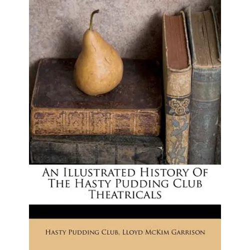 An Illustrated History of the Hasty Pudding Club Theatricals - Paperback