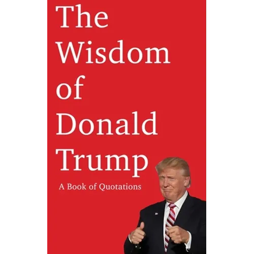 The Wisdom of Donald Trump: A Book of Quotations - Paperback
