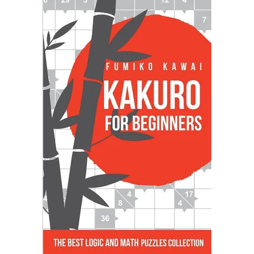 Kakuro For Beginners: The Best Logic and Math Puzzles Collection - Paperback