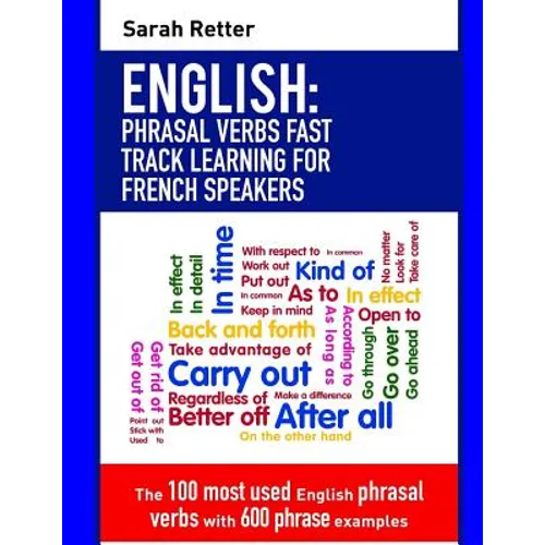 English: Phrasal Verbs Fast Track Learning for French Speakers: The 100 most used English phrasal verbs with 600 phrase example - Paperback