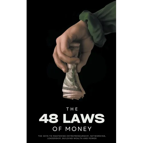 The 48 Laws of Money: The Keys to Mastering Entrepreneurship, Networking, Leadership, Building Wealth and Power - Paperback