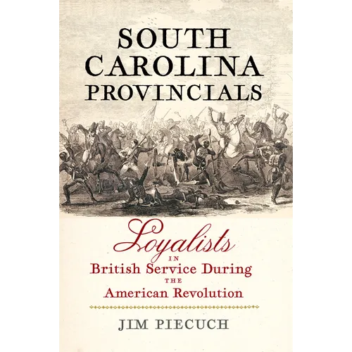 South Carolina Provincials: Loyalists in British Service During the American Revolution - Hardcover