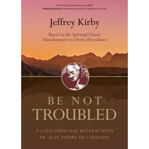Be Not Troubled: A 6-Day Personal Retreat with Fr. Jean-Pierre de Caussade - Paperback