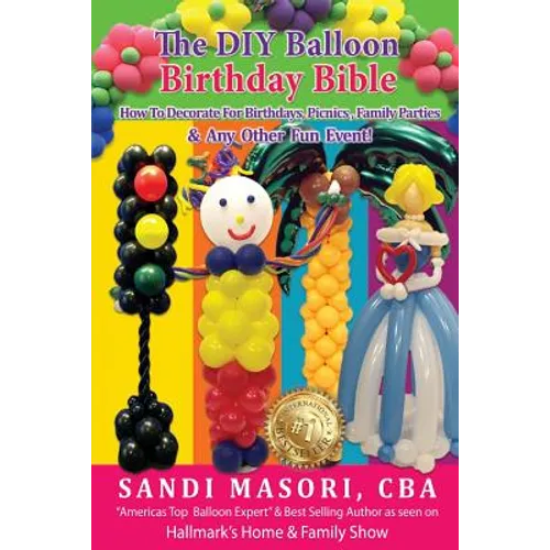 The DIY Balloon Birthday Bible: How To Decorate For Birthdays, Picnics, Family Parties, and Any Other Fun Event! - Paperback