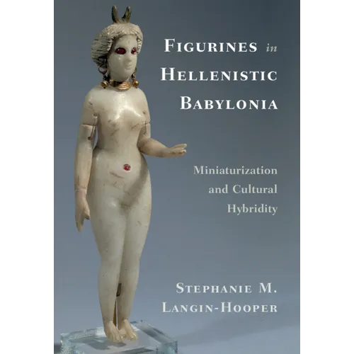 Figurines in Hellenistic Babylonia: Miniaturization and Cultural Hybridity - Paperback