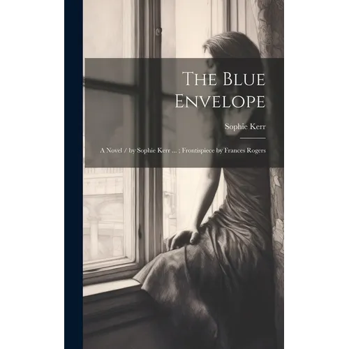 The Blue Envelope: A Novel / by Sophie Kerr ...; Frontispiece by Frances Rogers - Hardcover
