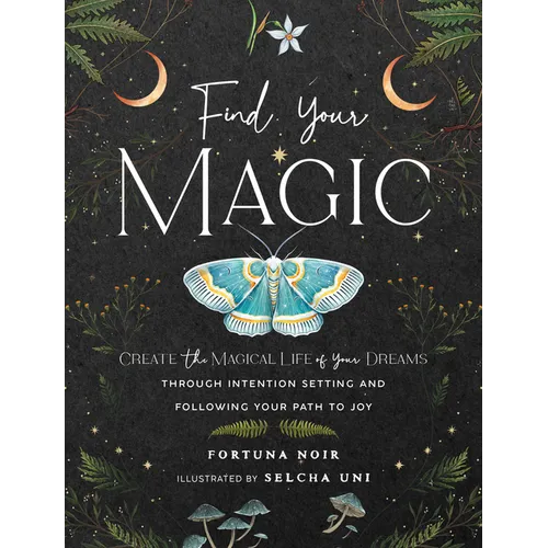 Find Your Magic: A Journal: Create the Magical Life of Your Dreams Through Intention Setting and Following Your Path to Joy - Hardcover