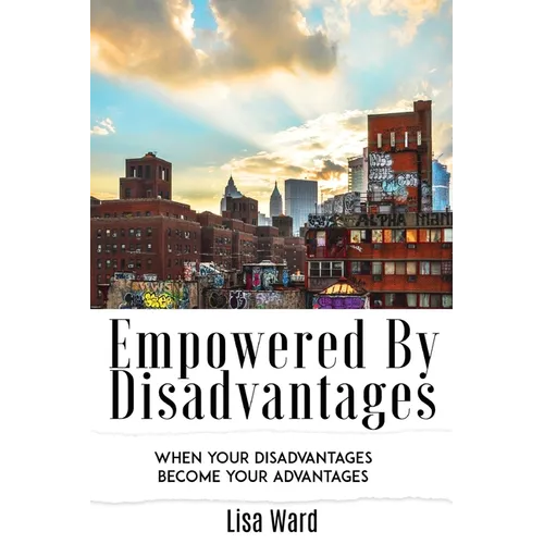 Empowered By Disadvantages: When Your Disadvantages Become Your Advantages - Paperback