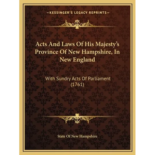 Acts And Laws Of His Majesty's Province Of New Hampshire, In New England: With Sundry Acts Of Parliament (1761) - Paperback