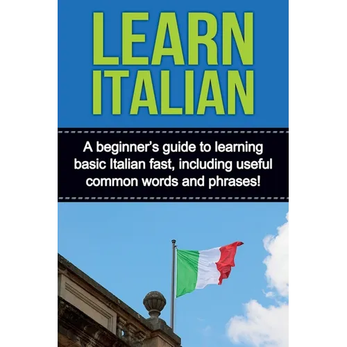 Learn Italian: A beginner's guide to learning basic Italian fast, including useful common words and phrases! - Paperback
