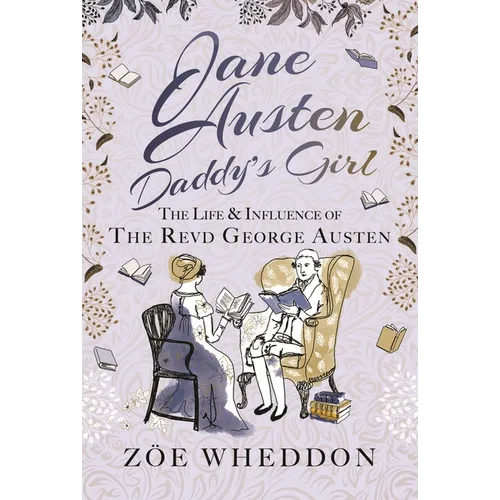 Jane Austen: Daddy's Girl: The Life and Influence of the Revd George Austen - Hardcover