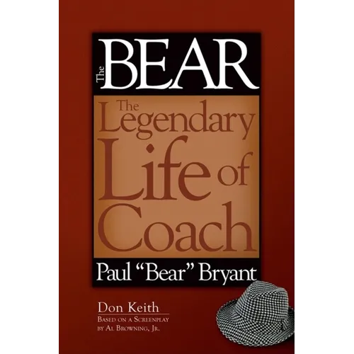 The Bear: The Legendary Life of Coach Paul Bear Bryant - Hardcover