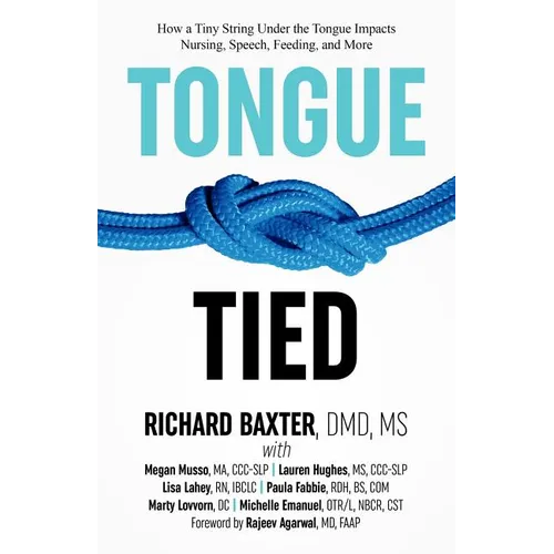 Tongue-Tied: How a Tiny String Under the Tongue Impacts Nursing, Speech, Feeding, and More - Paperback