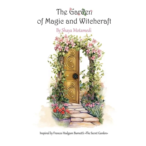 The Garden of Magic and Witchcraft: What you're looking for is not out there, it's in you - Paperback