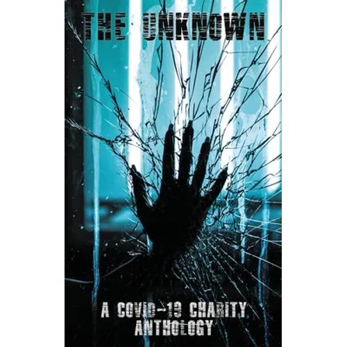The Unknown: A Covid-19 Charity Anthology: A Covid-19 Charity Anthology - Paperback