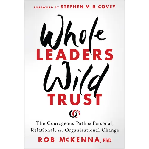 Whole Leaders, Wild Trust: The Courageous Path to Personal, Relational, and Organizational Change - Hardcover