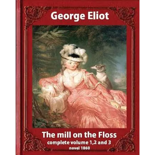 The Mill on the Floss, (1860) by George Eliot complete volume 1, 2 and 3: A NOVEL Mary Ann Evans known by her pen name George Eliot (Penguin Classics) - Paperback