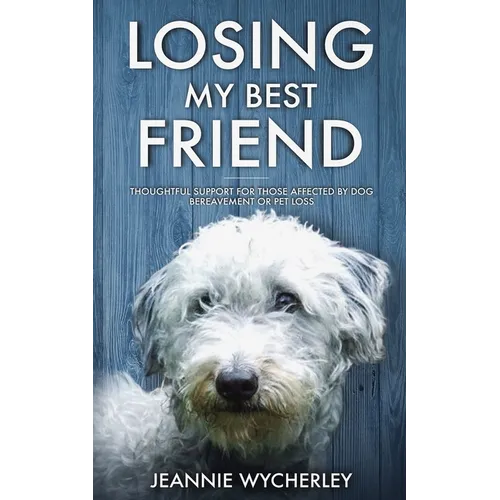 Losing My Best Friend: Thoughtful support for those affected by dog bereavement or pet loss - Paperback