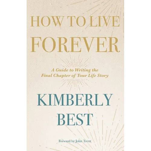 How to Live Forever: A Guide to Writing the Final Chapter of Your Life Story - Paperback