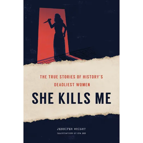 She Kills Me: The True Stories of History's Deadliest Women - Hardcover