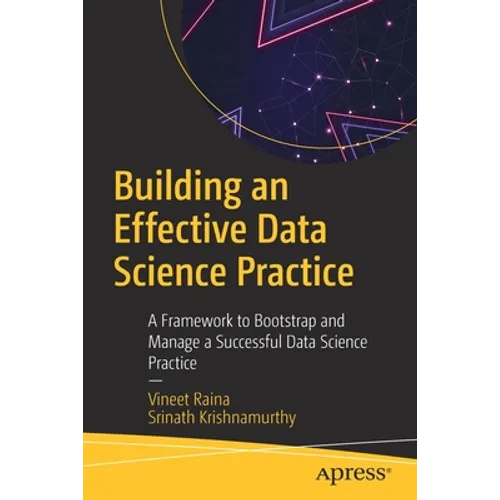 Building an Effective Data Science Practice: A Framework to Bootstrap and Manage a Successful Data Science Practice - Paperback