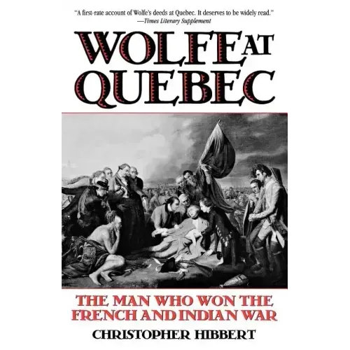 Wolfe at Quebec: The Man Who Won the French and Indian War - Paperback