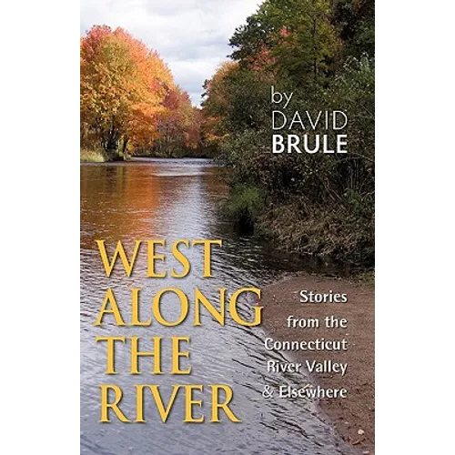 West Along the River: Stories from the Connecticut River Valley and Elsewhere - Paperback