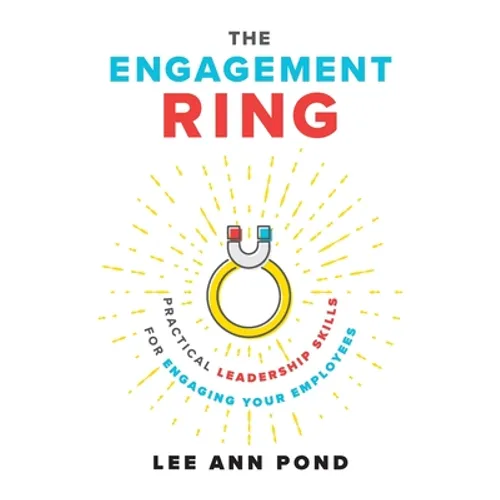 The Engagement Ring: Practical Leadership Skills for Engaging Your Employees - Paperback