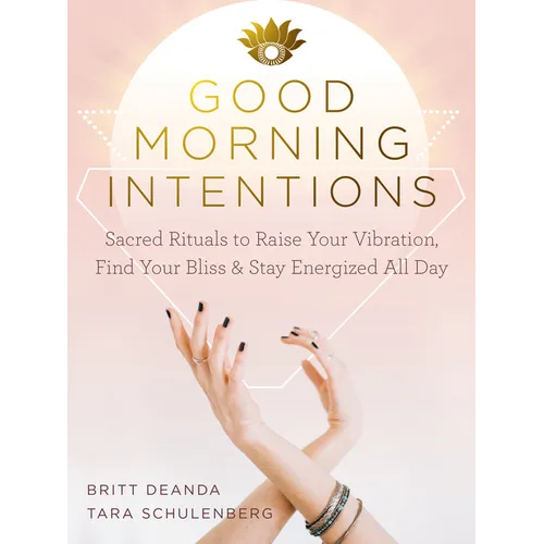 Good Morning Intentions: Sacred Rituals to Raise Your Vibration, Find Your Bliss, and Stay Energized All Day - Paperback