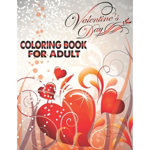 Valentine's Day Coloring Book For Adult: An Adult Coloring Book with Beautiful Flowers, Adorable Animals, and Romantic Heart Designs - Paperback