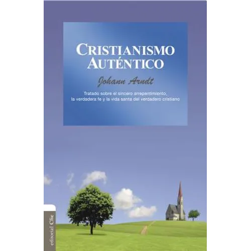 El Cristianismo aut��ntico: Tratado sobre el sincero arrepentimiento, la verdadera fe y la vida santa del cristiano verdadero - Paperback