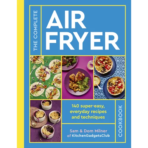 The Complete Air Fryer Cookbook: 140 Super-Easy, Everyday Recipes and Techniques - Paperback