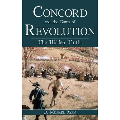 Concord and the Dawn of Revolution: The Hidden Truths - Hardcover