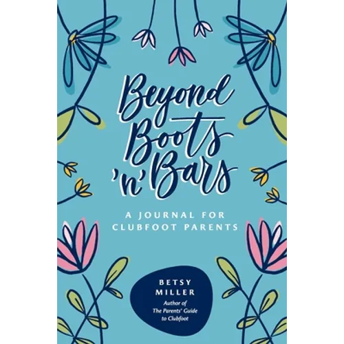 Beyond Boots 'n' Bars: A Journal for Clubfoot Parents - Paperback