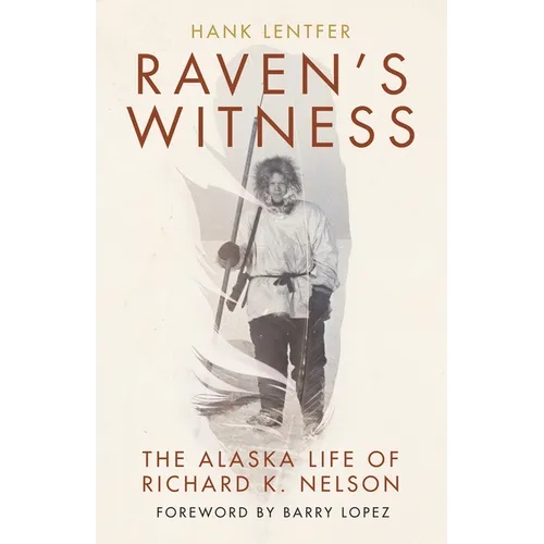 Raven's Witness: The Alaska Life of Richard K. Nelson - Hardcover