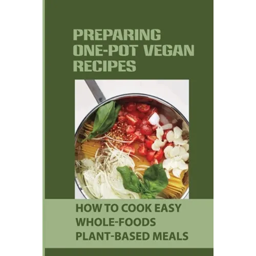 Preparing One-Pot Vegan Recipes: How To Cook Easy Whole-Foods Plant-Based Meals: Cauliflower Soup Recipes - Paperback