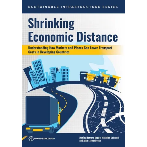 Shrinking Economic Distance: Understanding How Markets and Places Can Lower Transport Costs in Developing Countries - Paperback