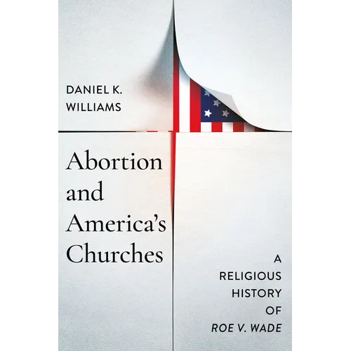 Abortion and America's Churches: A Religious History of "Roe v. Wade" - Hardcover