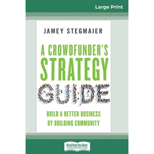 A Crowdfunder's Strategy Guide: Build a Better Business by Building Community (16pt Large Print Edition) - Paperback