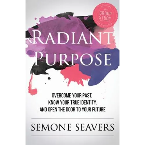 Radiant Purpose: Overcome Your Past, Know Your True Identity, and Open the Door to Your Future - Paperback