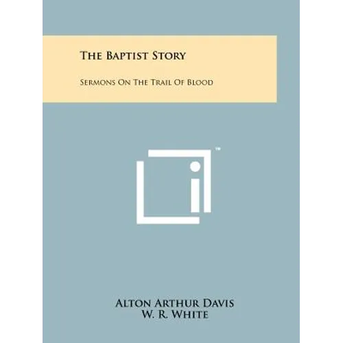 The Baptist Story: Sermons On The Trail Of Blood - Paperback