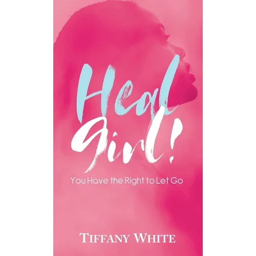 HEAL Girl!: You Have the Right to Let Go - Hardcover
