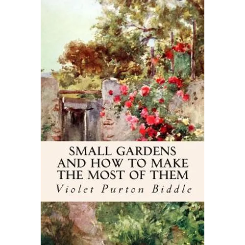 Small Gardens and How to Make the Most of Them - Paperback