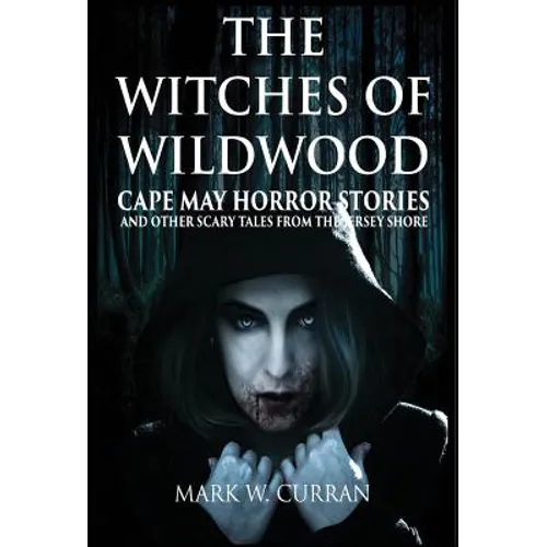 Witches of Wildwood: Cape May Horror Stories and Other Scary Tales from the Jersey Shore: 10 Stories and a Novella - A Collection of Contem - Hardcover
