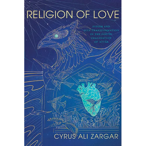 Religion of Love: Sufism and Self-Transformation in the Poetic Imagination of ʿAṭṭār - Hardcover