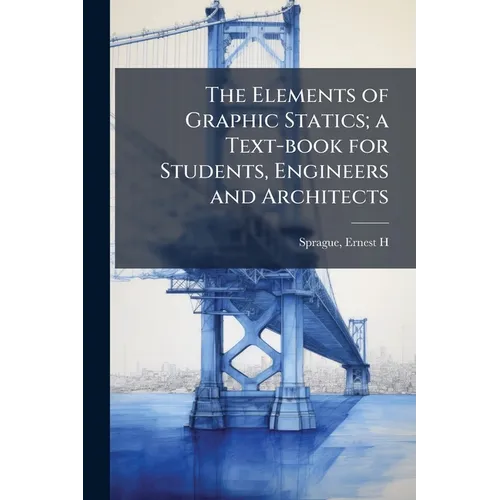 The Elements of Graphic Statics; a Text-book for Students, Engineers and Architects - Paperback