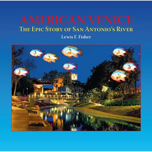 American Venice: The Epic Story of San Antonio's River - Hardcover