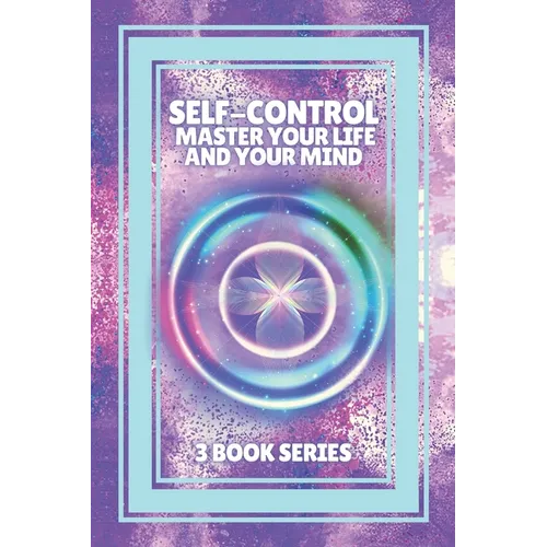 Self-Control Master Your Life and Your Mind: SERIES of 3 POWERFUL books on how to have SELF CONTROL and DOMINATE YOUR MIND! - Paperback