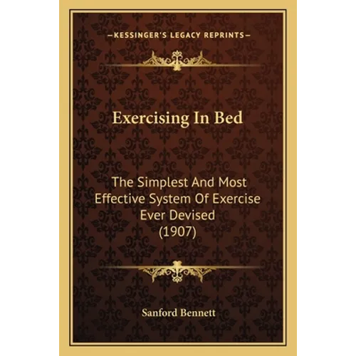 Exercising In Bed: The Simplest And Most Effective System Of Exercise Ever Devised (1907) - Paperback